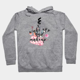 Wake up and makeup Hoodie